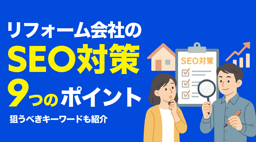 リフォーム会社のSEO対策9つの重要チェックポイントを解説！狙うべきキーワードも紹介