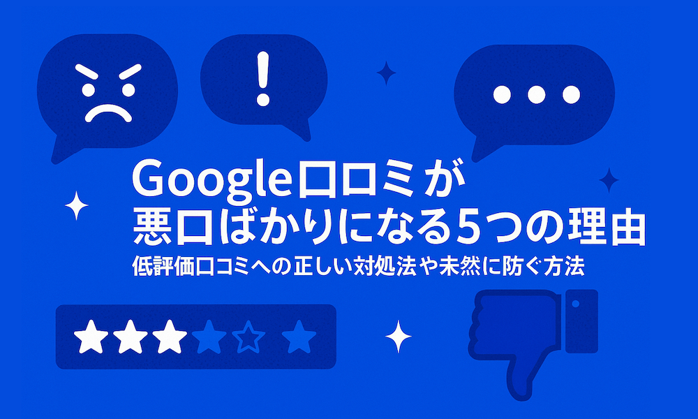 Google口コミが悪口ばかりになる5つの理由！低評価口コミへの正しい対処法